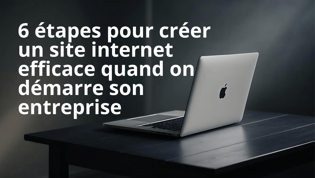 6 etapes pour creer un site internet efficace quand on demarre son entreprise -